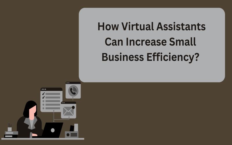 How Virtual Assistants Can Increase Small Business Efficiency? How Virtual Assistants Increase Small Business